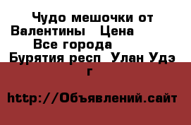 Чудо мешочки от Валентины › Цена ­ 680 - Все города  »    . Бурятия респ.,Улан-Удэ г.